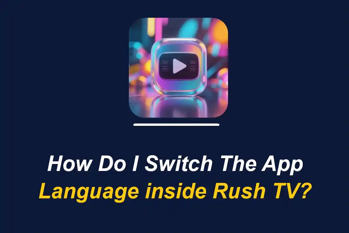How do I switch the App Language inside Rush TV?
