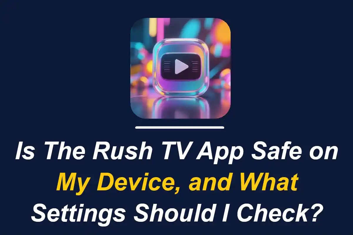 Is the Rush TV App safe on my device, and what settings should I check?